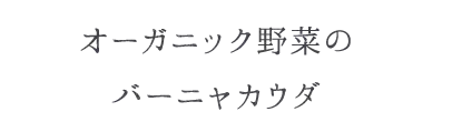 オーガニック野菜のバーニャカウダ