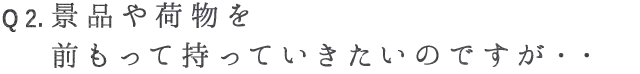 Q2. 景品や荷物を